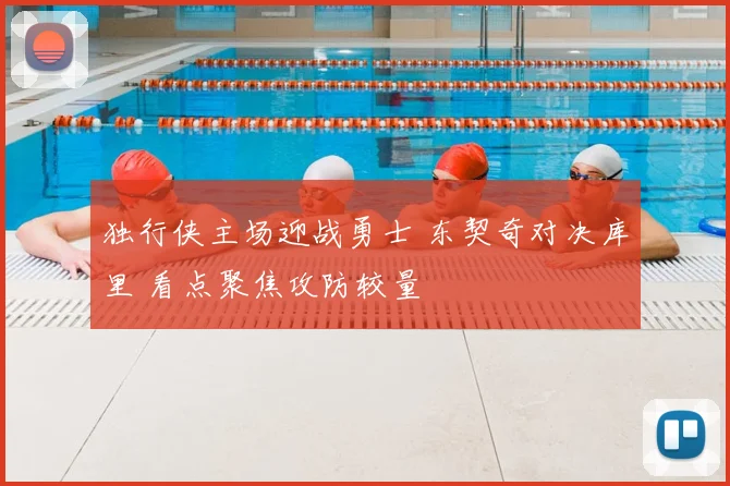 独行侠主场迎战勇士 东契奇对决库里 看点聚焦攻防较量