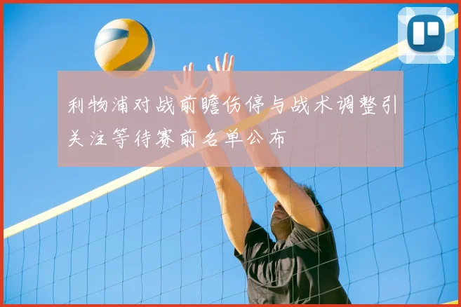 利物浦对战前瞻伤停与战术调整引关注等待赛前名单公布