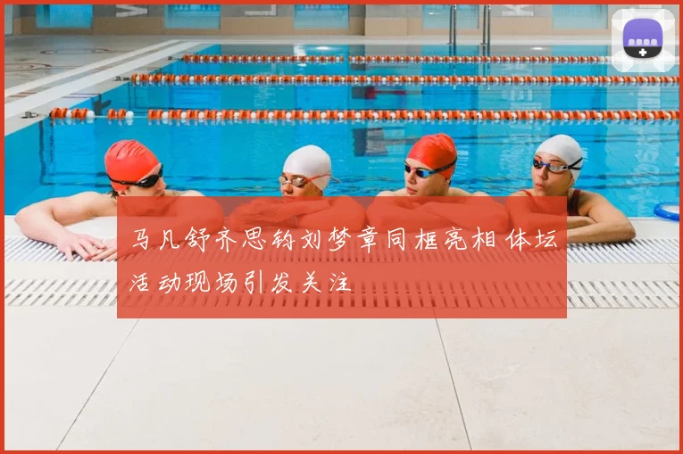 马凡舒齐思钧刘梦章同框亮相 体坛活动现场引发关注