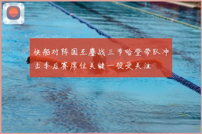 快船对阵国王鏖战三节哈登带队冲击季后赛席位关键一役受关注